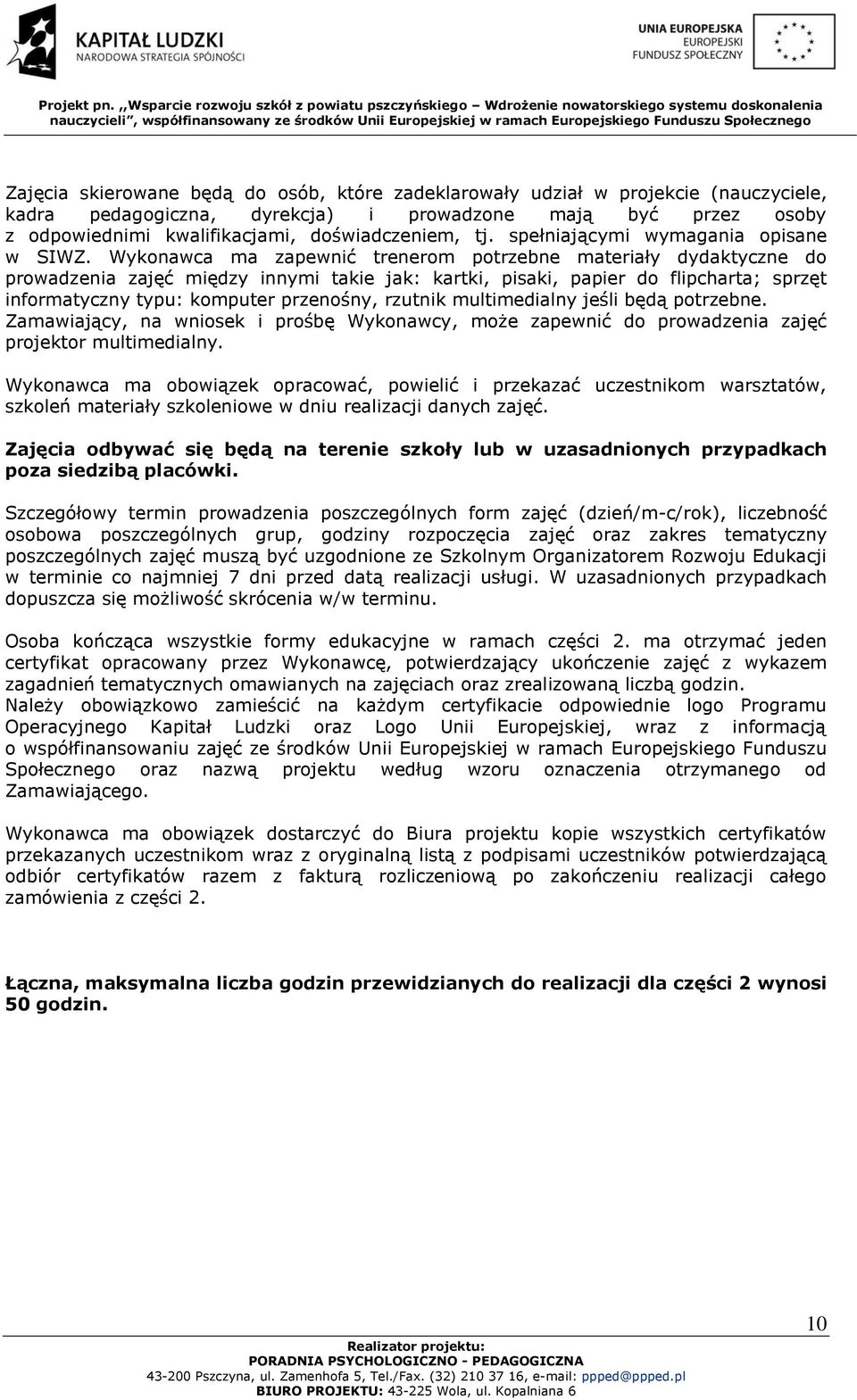 Wykonawca ma zapewnić trenerom potrzebne materiały dydaktyczne do prowadzenia zajęć między innymi takie jak: kartki, pisaki, papier do flipcharta; sprzęt informatyczny typu: komputer przenośny,