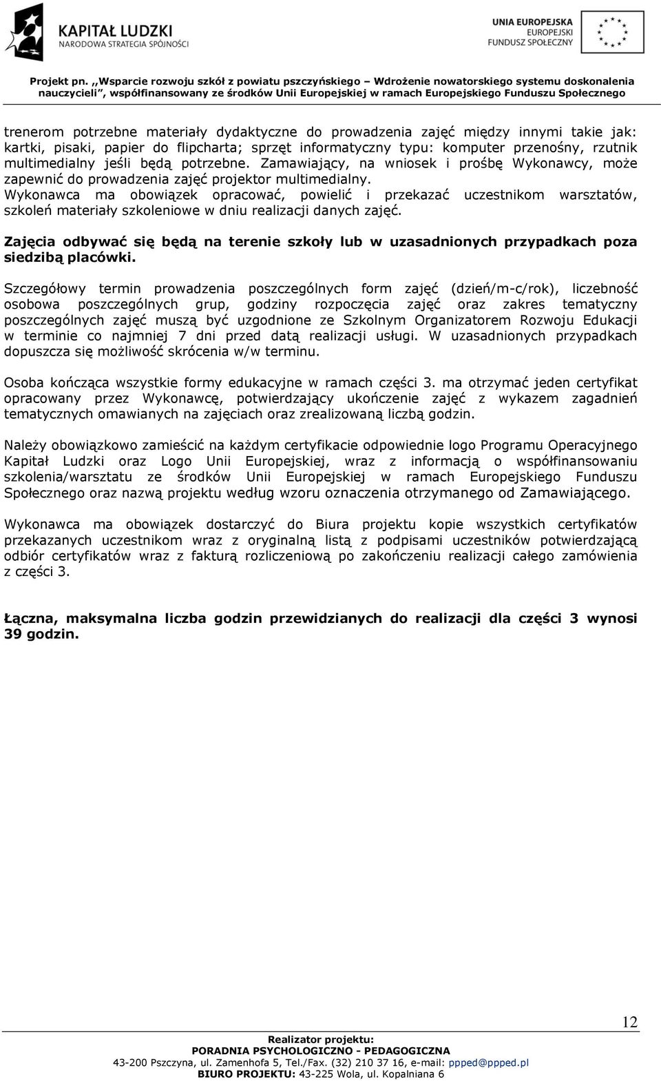 Wykonawca ma obowiązek opracować, powielić i przekazać uczestnikom warsztatów, szkoleń materiały szkoleniowe w dniu realizacji danych zajęć.