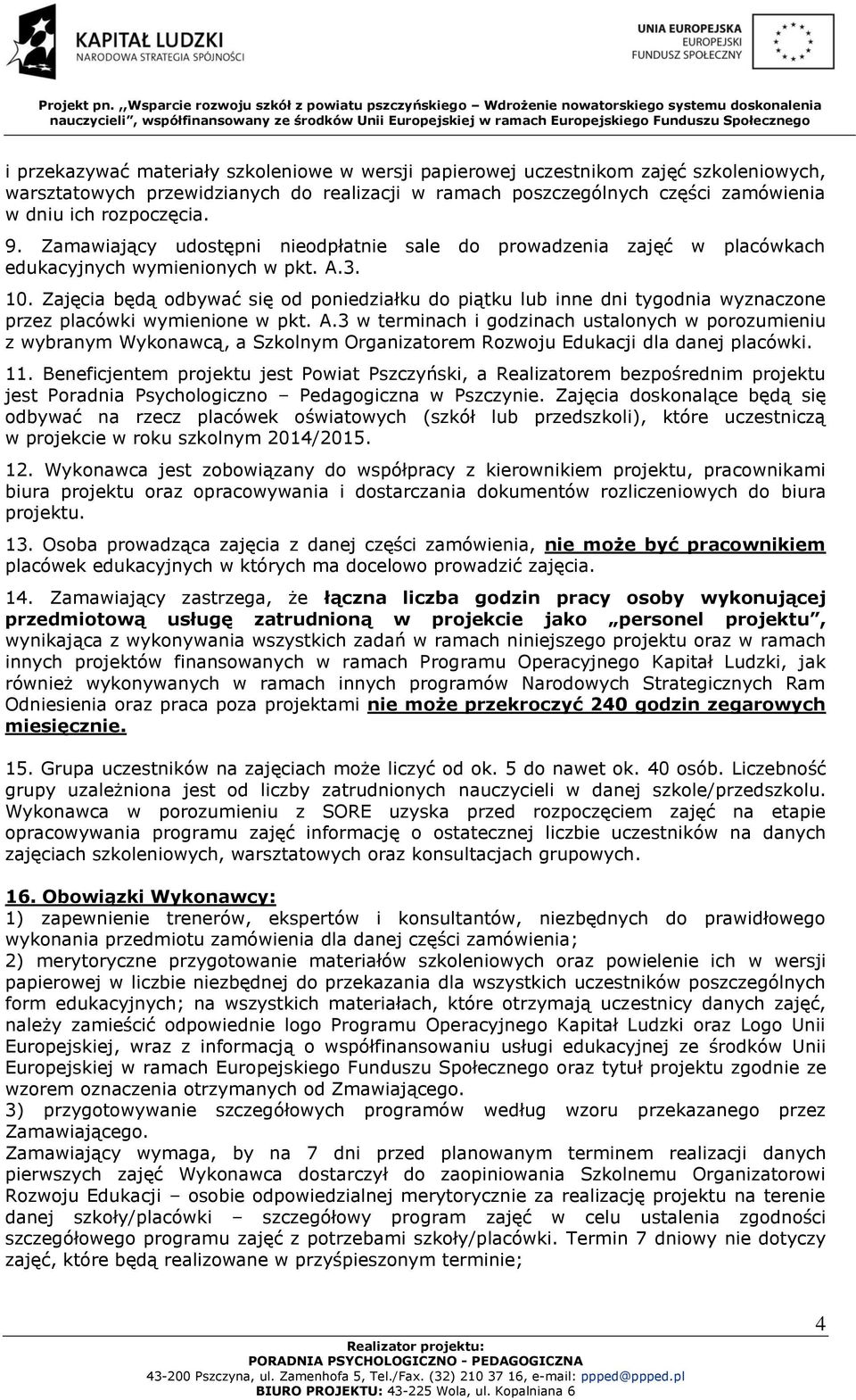 Zajęcia będą odbywać się od poniedziałku do piątku lub inne dni tygodnia wyznaczone przez placówki wymienione w pkt. A.