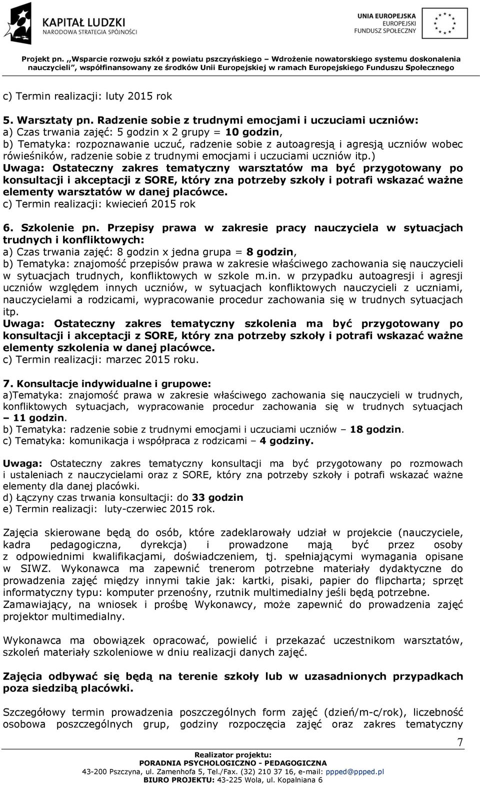 rówieśników, radzenie sobie z trudnymi emocjami i uczuciami uczniów itp.) c) Termin realizacji: kwiecień 2015 rok 6. Szkolenie pn.