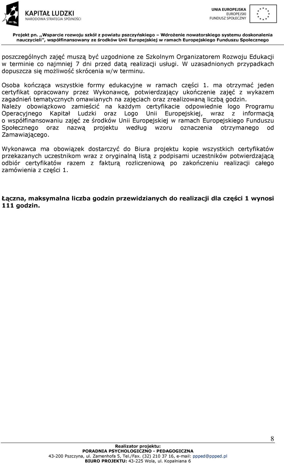 ma otrzymać jeden certyfikat opracowany przez Wykonawcę, potwierdzający ukończenie zajęć z wykazem zagadnień tematycznych omawianych na zajęciach oraz zrealizowaną liczbą godzin.