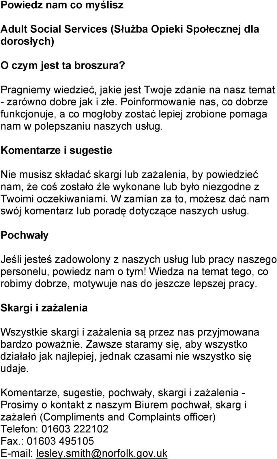 Komentarze i sugestie Nie musisz składać skargi lub zażalenia, by powiedzieć nam, że coś zostało źle wykonane lub było niezgodne z Twoimi oczekiwaniami.