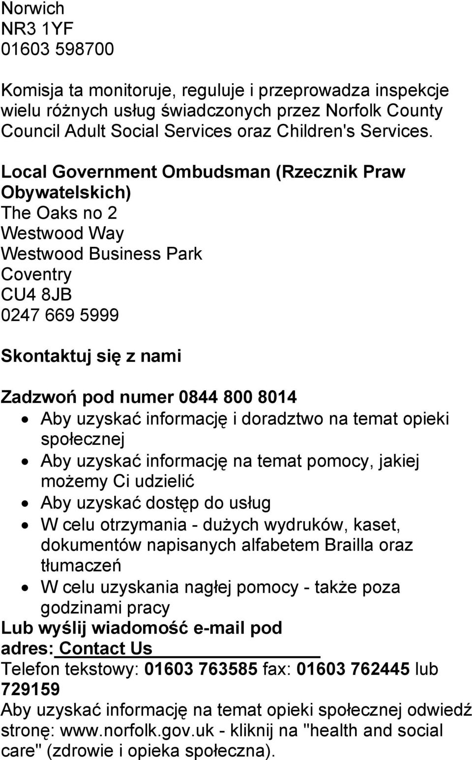 uzyskać informację i doradztwo na temat opieki społecznej Aby uzyskać informację na temat pomocy, jakiej możemy Ci udzielić Aby uzyskać dostęp do usług W celu otrzymania - dużych wydruków, kaset,