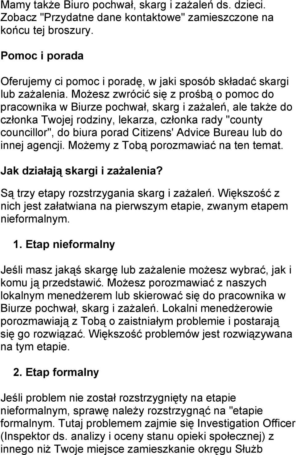 Możesz zwrócić się z prośbą o pomoc do pracownika w Biurze pochwał, skarg i zażaleń, ale także do członka Twojej rodziny, lekarza, członka rady "county councillor", do biura porad Citizens' Advice