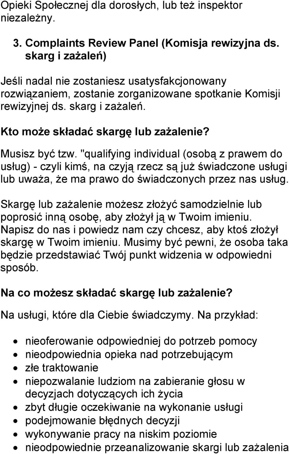 Musisz być tzw. "qualifying individual (osobą z prawem do usług) - czyli kimś, na czyją rzecz są już świadczone usługi lub uważa, że ma prawo do świadczonych przez nas usług.