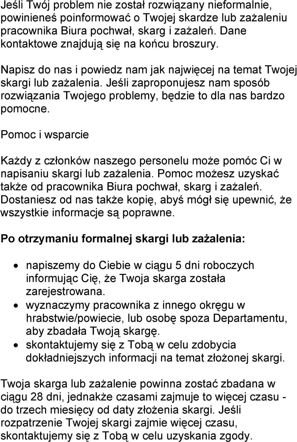 Pomoc i wsparcie Każdy z członków naszego personelu może pomóc Ci w napisaniu skargi lub zażalenia. Pomoc możesz uzyskać także od pracownika Biura pochwał, skarg i zażaleń.