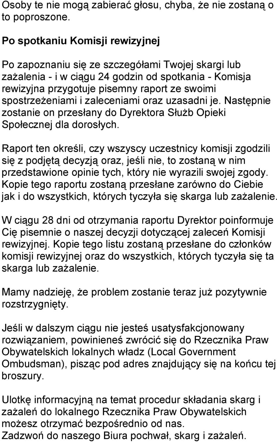 i zaleceniami oraz uzasadni je. Następnie zostanie on przesłany do Dyrektora Służb Opieki Społecznej dla dorosłych.