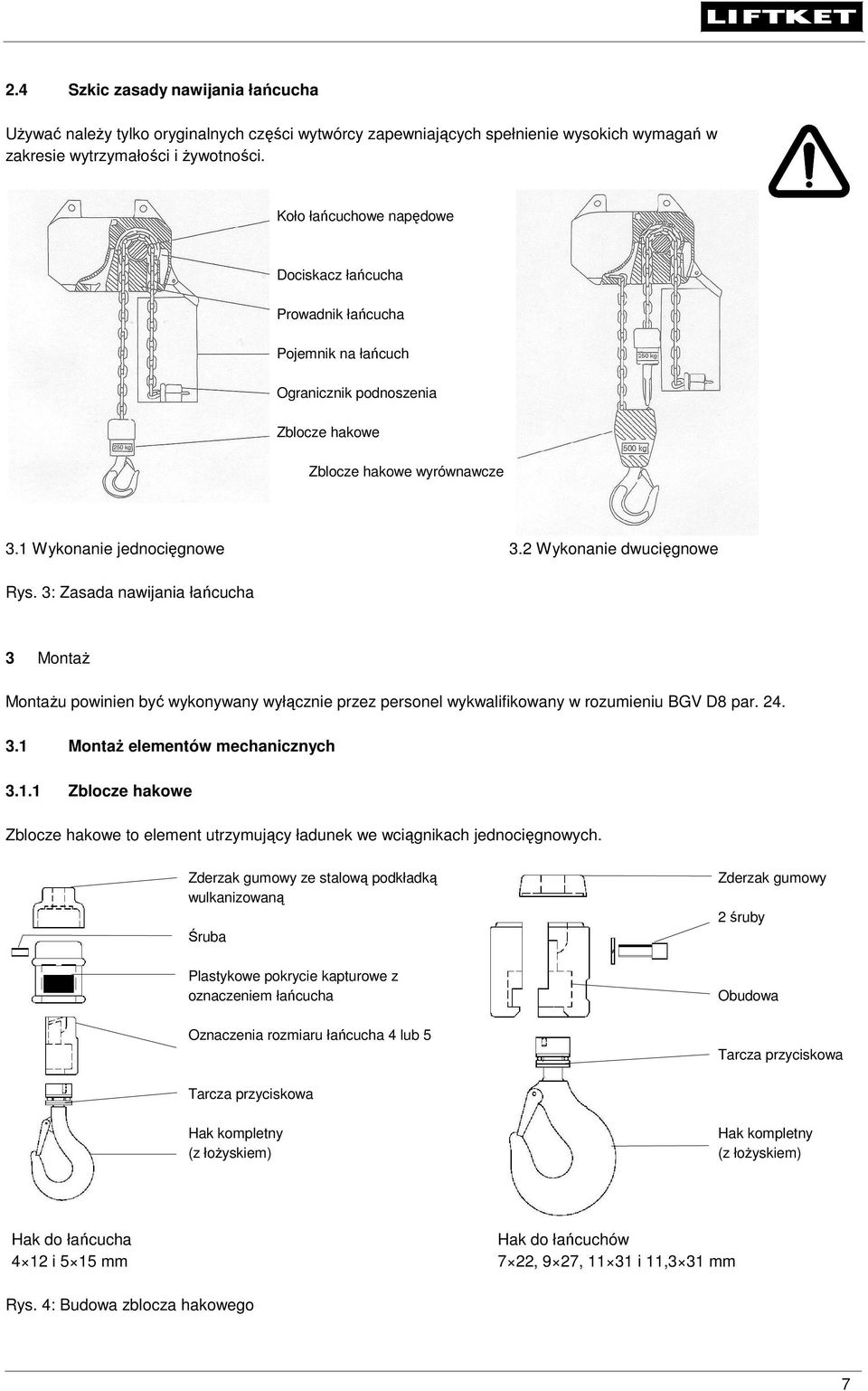 2 Wykonanie dwucięgnowe Rys. 3: Zasada nawijania łańcucha 3 Montaż Montażu powinien być wykonywany wyłącznie przez personel wykwalifikowany w rozumieniu BGV D8 par. 24. 3.1 Montaż elementów mechanicznych 3.