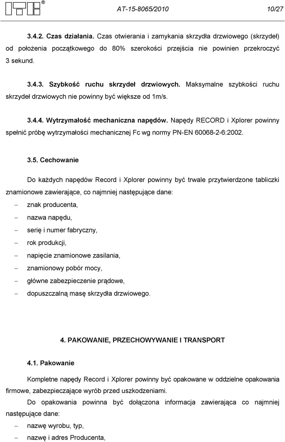 Napędy RECORD i Xplorer powinny spełnić próbę wytrzymałości mechanicznej Fc wg normy PN-EN 60068-2-6:2002. 3.5.