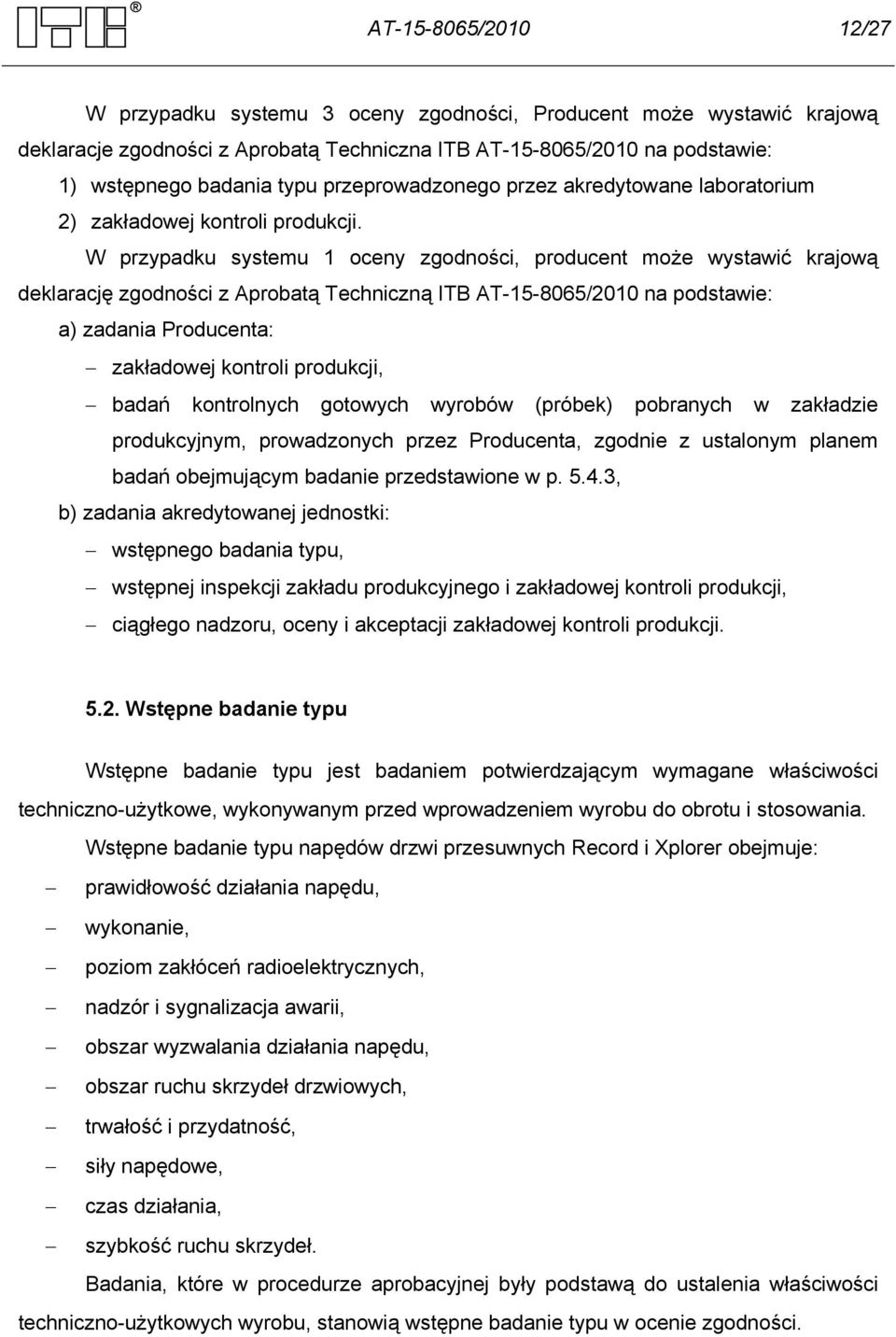 W przypadku systemu 1 oceny zgodności, producent może wystawić krajową deklarację zgodności z Aprobatą Techniczną ITB AT-15-8065/2010 na podstawie: a) zadania Producenta: zakładowej kontroli