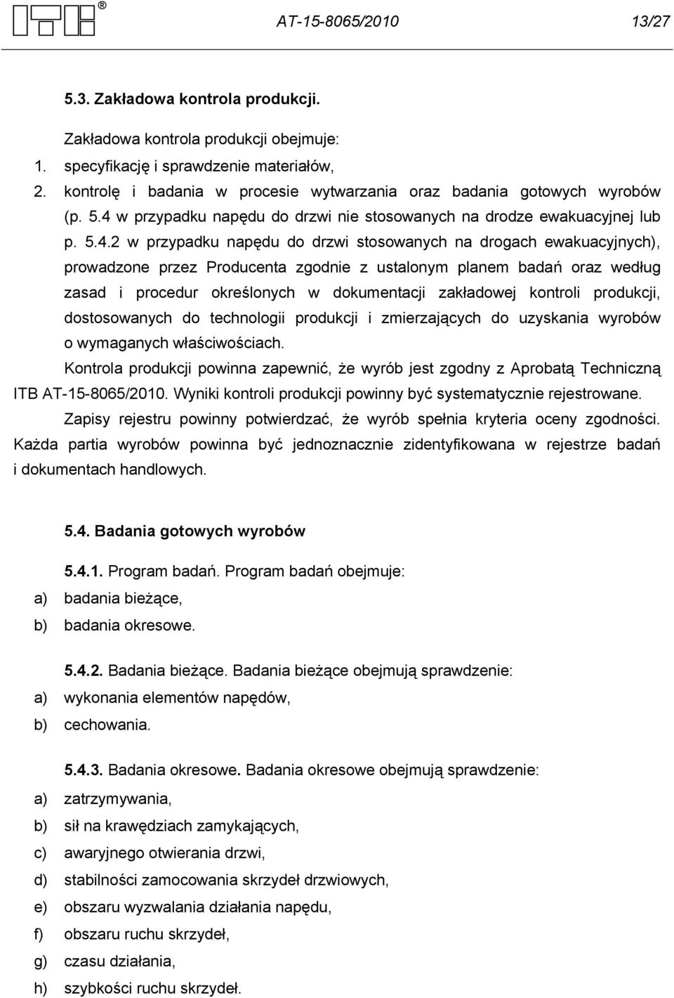 w przypadku napędu do drzwi nie stosowanych na drodze ewakuacyjnej lub p. 5.4.