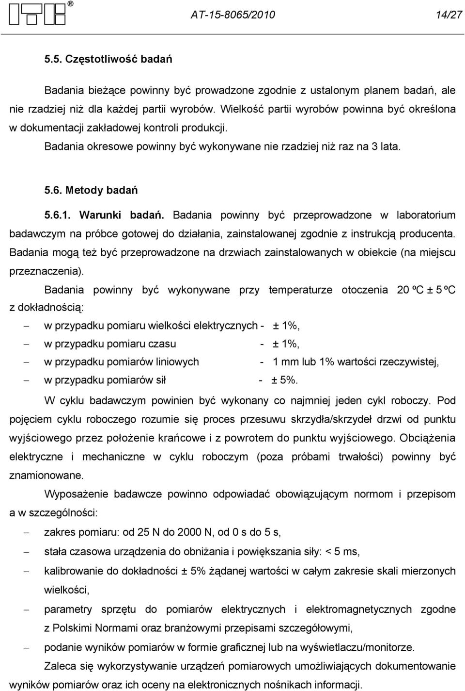 Warunki badań. Badania powinny być przeprowadzone w laboratorium badawczym na próbce gotowej do działania, zainstalowanej zgodnie z instrukcją producenta.