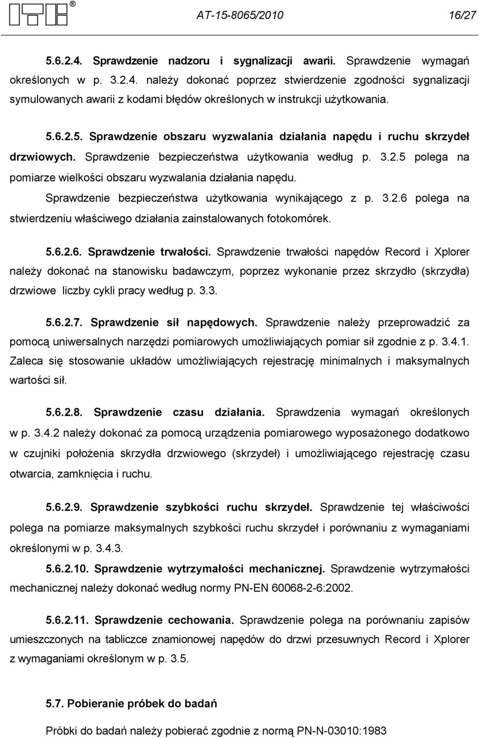 Sprawdzenie bezpieczeństwa użytkowania wynikającego z p. 3.2.6 polega na stwierdzeniu właściwego działania zainstalowanych fotokomórek. 5.6.2.6. Sprawdzenie trwałości.