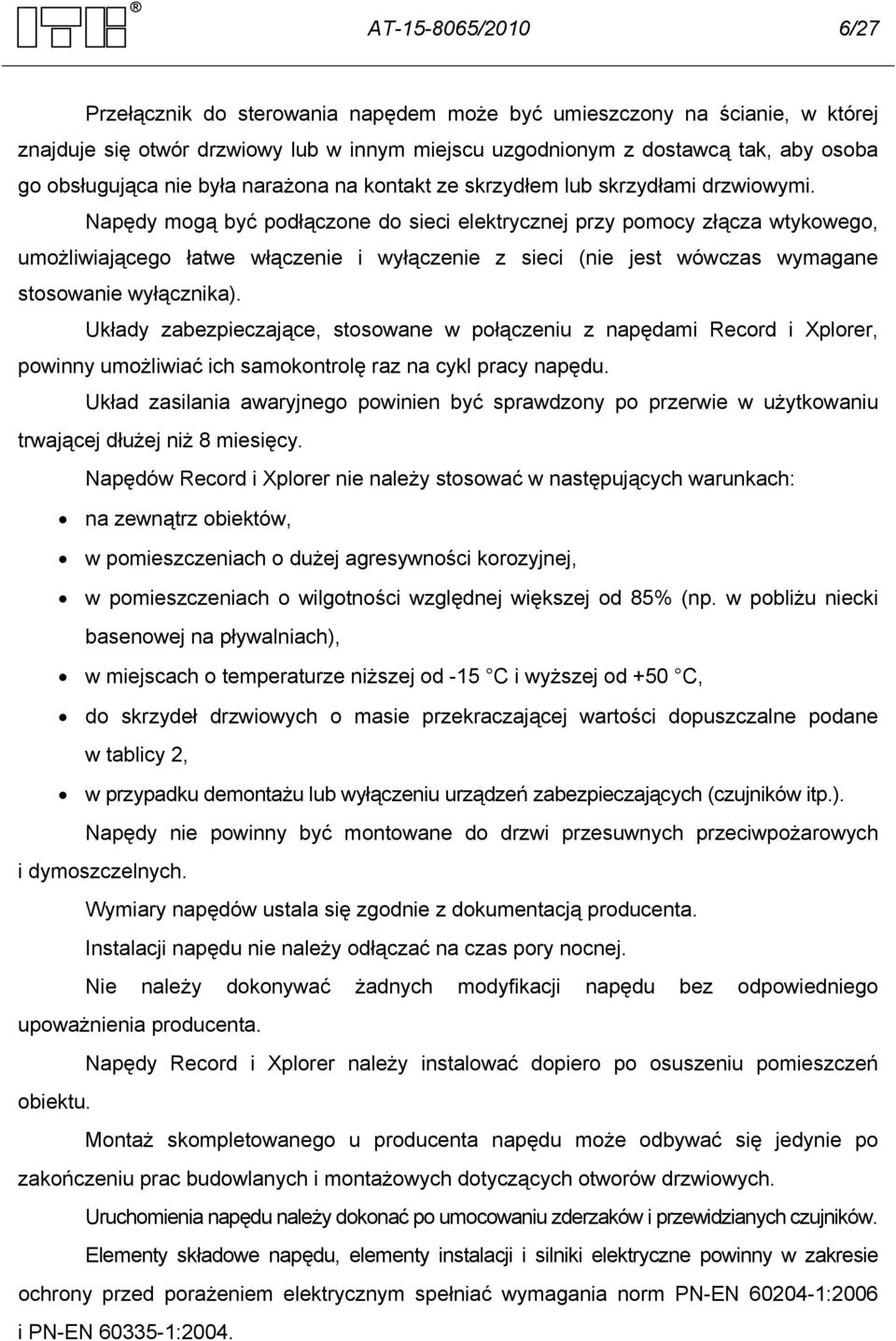 Napędy mogą być podłączone do sieci elektrycznej przy pomocy złącza wtykowego, umożliwiającego łatwe włączenie i wyłączenie z sieci (nie jest wówczas wymagane stosowanie wyłącznika).