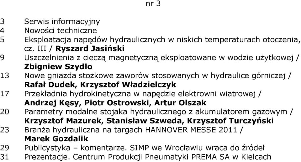 górniczej / Rafał Dudek, Krzysztof Władzielczyk 17 Przekładnia hydrokinetyczna w napędzie elektrowni wiatrowej / Andrzej Kęsy, Piotr Ostrowski, Artur Olszak 20 Parametry