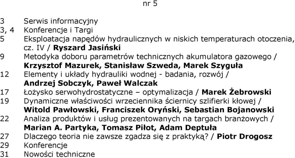 wodnej - badania, rozwój / Andrzej Sobczyk, Paweł Walczak 17 Łożysko serwohydrostatyczne optymalizacja / Marek Żebrowski 19 Dynamiczne właściwości wrzeciennika ściernicy