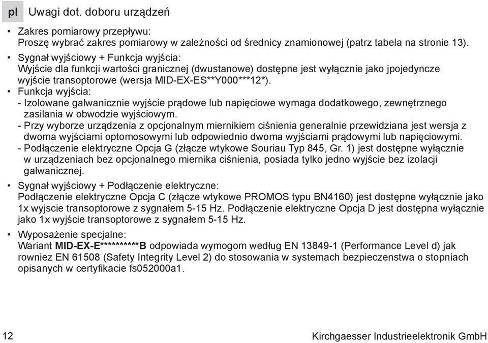 Funkcja wyjścia: - Izolowane galwanicznie wyjście prądowe lub napięciowe wymaga dodatkowego, zewnętrznego zasilania w obwodzie wyjściowym.