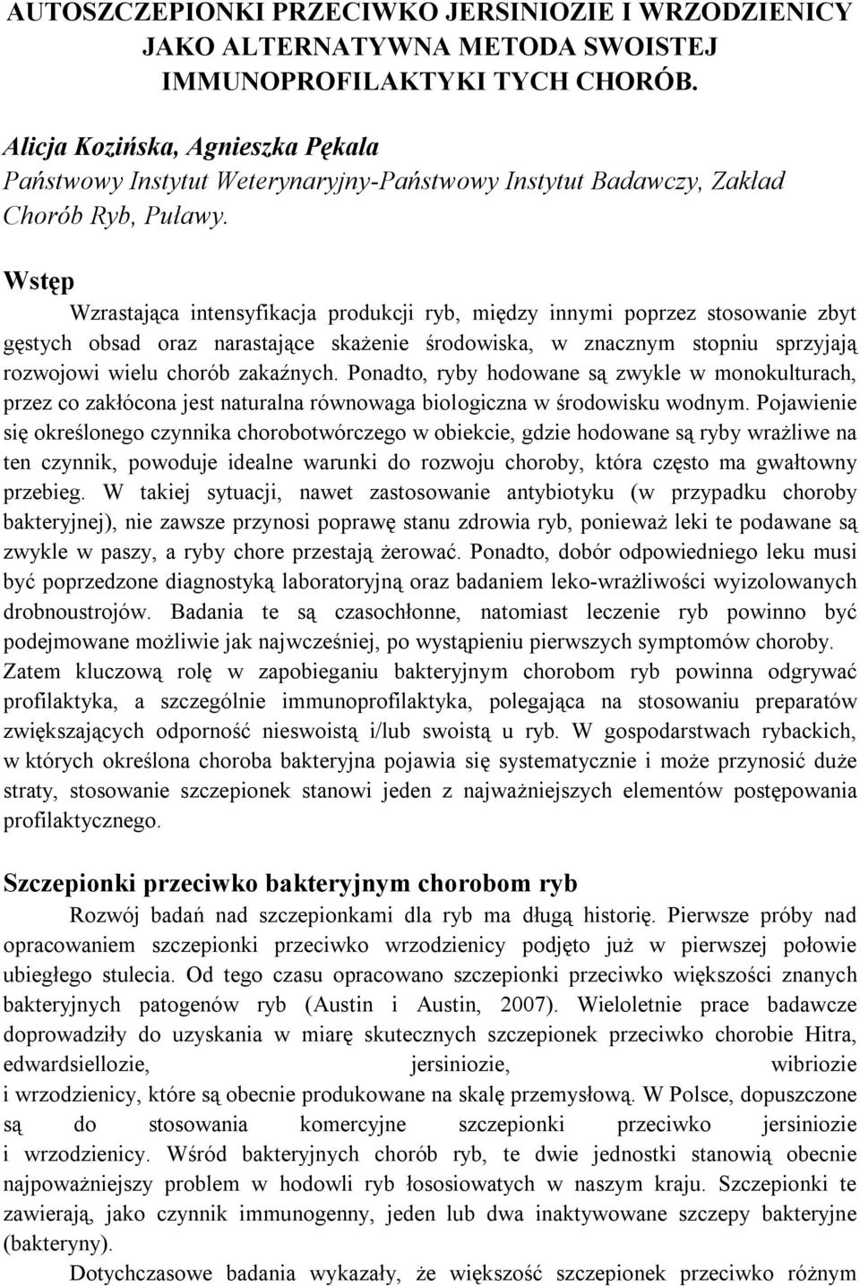 Wstęp Wzrastająca intensyfikacja produkcji ryb, między innymi poprzez stosowanie zbyt gęstych obsad oraz narastające skażenie środowiska, w znacznym stopniu sprzyjają rozwojowi wielu chorób zakaźnych.