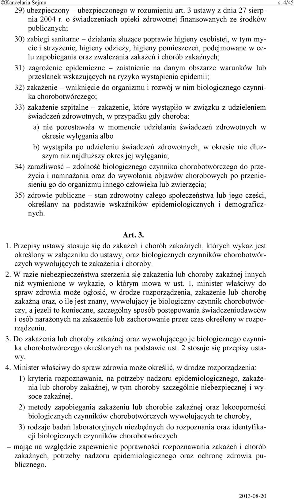 pomieszczeń, podejmowane w celu zapobiegania oraz zwalczania zakażeń i chorób zakaźnych; 31) zagrożenie epidemiczne zaistnienie na danym obszarze warunków lub przesłanek wskazujących na ryzyko