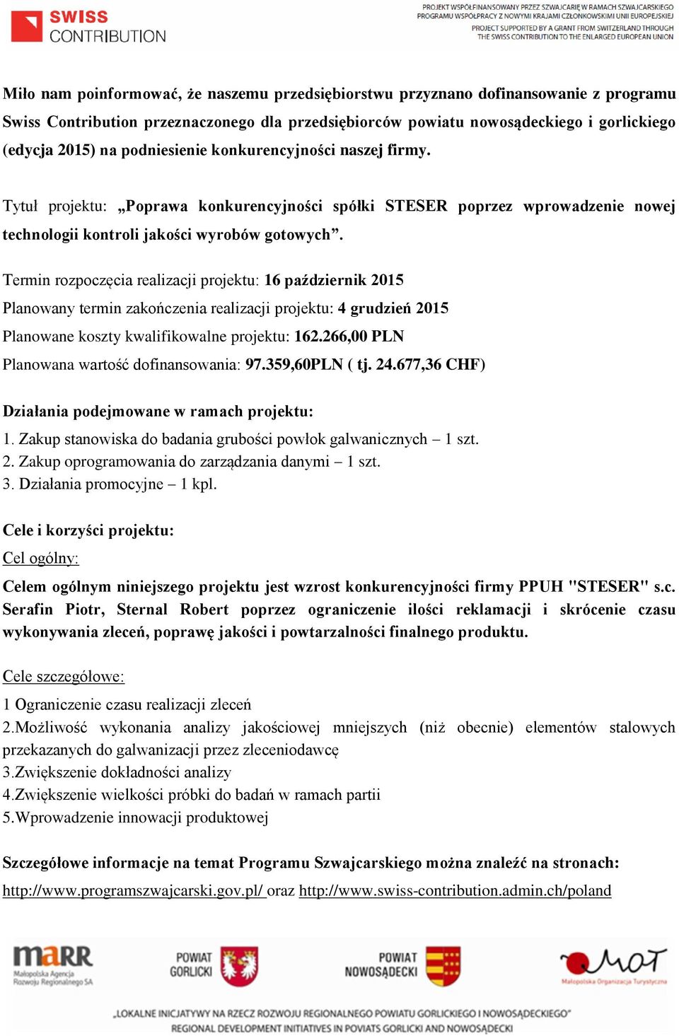 Termin rozpoczęcia realizacji projektu: 16 październik 2015 Planowany termin zakończenia realizacji projektu: 4 grudzień 2015 Planowane koszty kwalifikowalne projektu: 162.