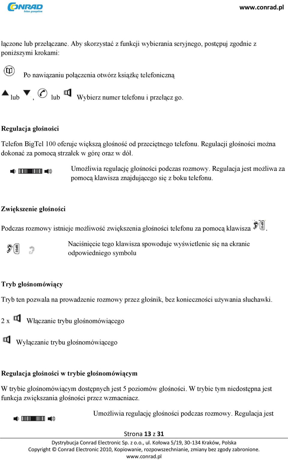 Umożliwia regulację głośności podczas rozmowy. Regulacja jest możliwa za pomocą klawisza znajdującego się z boku telefonu.