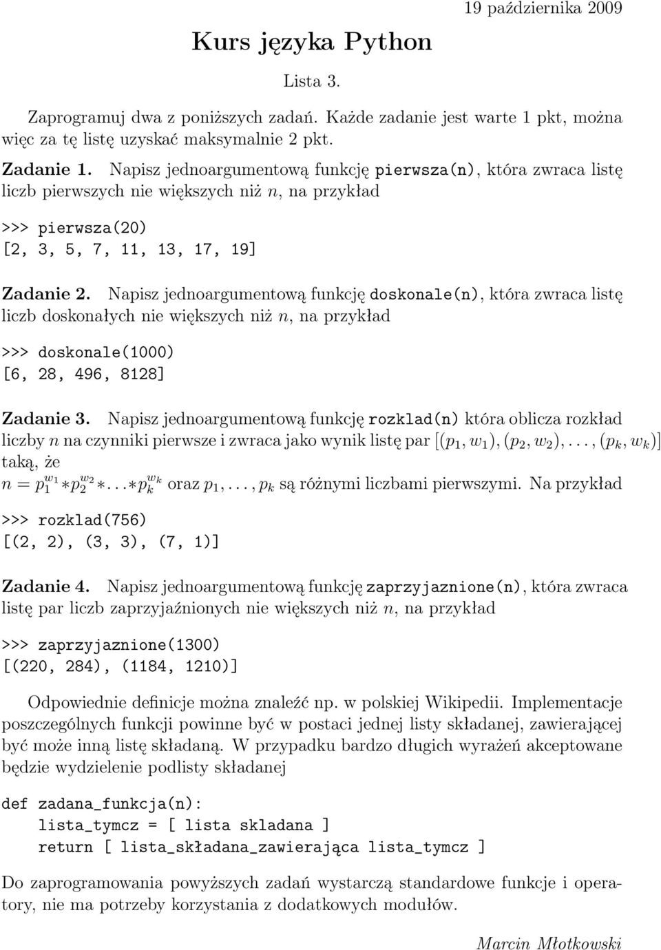 Napisz jednoargumentową funkcję doskonale(n), która zwraca listę liczb doskonałych nie większych niż n, na przykład >>> doskonale(1000) [6, 28, 496, 8128] Zadanie 3.