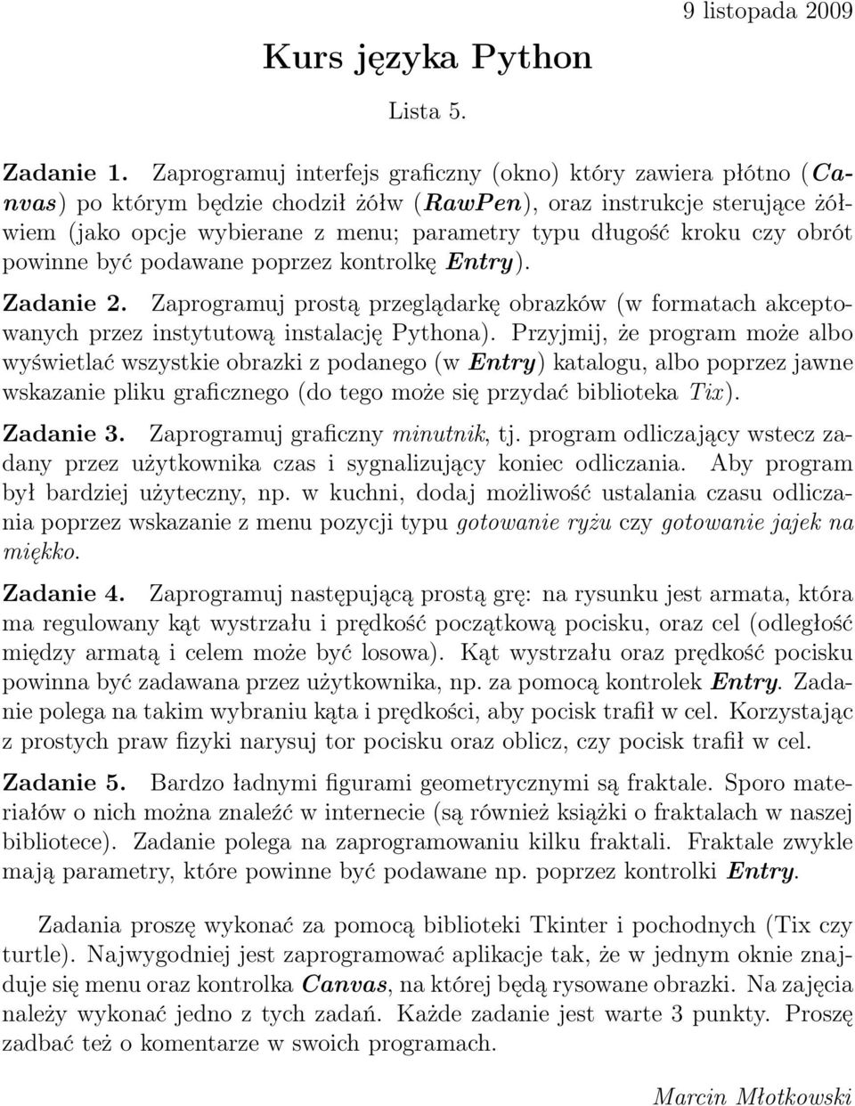kroku czy obrót powinne być podawane poprzez kontrolkę Entry). Zadanie 2. Zaprogramuj prostą przeglądarkę obrazków (w formatach akceptowanych przez instytutową instalację Pythona).