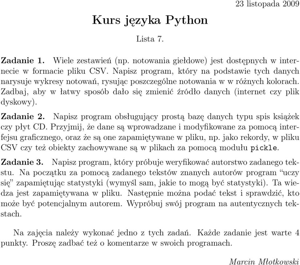 Zadbaj, aby w łatwy sposób dało się zmienić źródło danych (internet czy plik dyskowy). Zadanie 2. Napisz program obsługujący prostą bazę danych typu spis książek czy płyt CD.