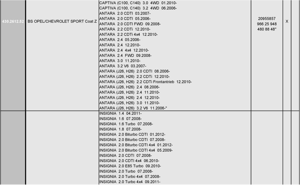 2 V6 03.2007- ANTARA (J26, H26) 2.0 CDTI 08.2006- ANTARA (J26, H26) 2.2 CDTi 12.2010- ANTARA (J26, H26) 2.2 CDTi Frontantrieb 12.2010- ANTARA (J26, H26) 2.4 08.2006- ANTARA (J26, H26) 2.4 11.