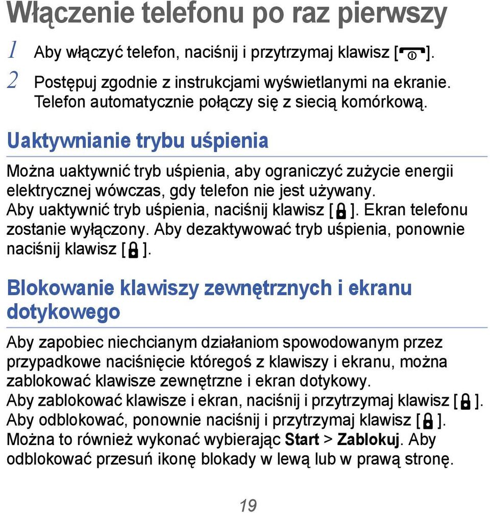 Aby uaktywnić tryb uśpienia, naciśnij klawisz [ ]. Ekran telefonu zostanie wyłączony. Aby dezaktywować tryb uśpienia, ponownie naciśnij klawisz [ ].