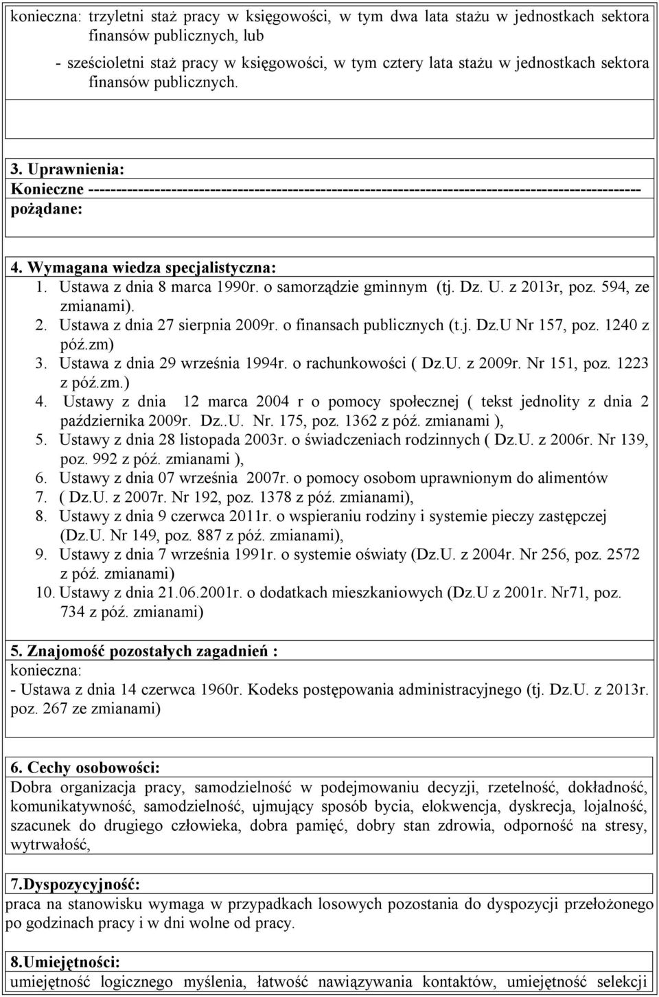 Wymagana wiedza specjalistyczna: 1. Ustawa z dnia 8 marca 1990r. o samorządzie gminnym (tj. Dz. U. z 2013r, poz. 594, ze zmianami). 2. Ustawa z dnia 27 sierpnia 2009r. o finansach publicznych (t.j. Dz.U Nr 157, poz.