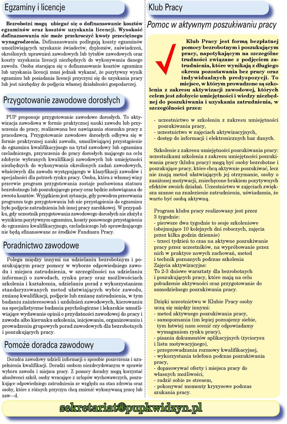 Dofinansowaniu podlegają koszty egzaminów umożliwiających uzyskanie świadectw, dyplomów, zaświadczeń, określonych uprawnień zawodowych lub tytułów zawodowych oraz koszty uzyskania licencji