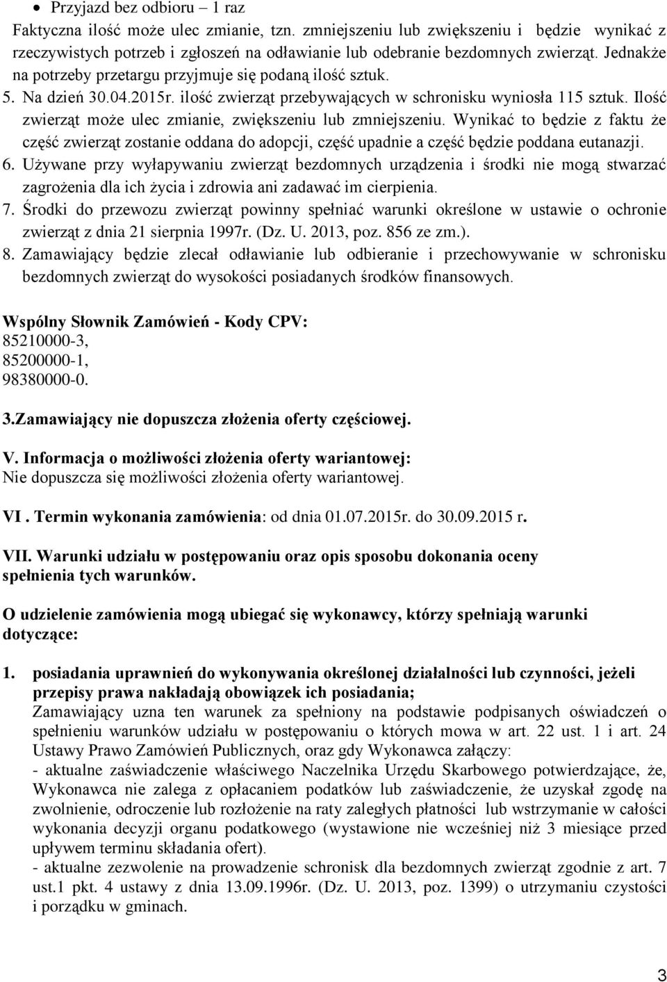 Ilość zwierząt może ulec zmianie, zwiększeniu lub zmniejszeniu. Wynikać to będzie z faktu że część zwierząt zostanie oddana do adopcji, część upadnie a część będzie poddana eutanazji. 6.