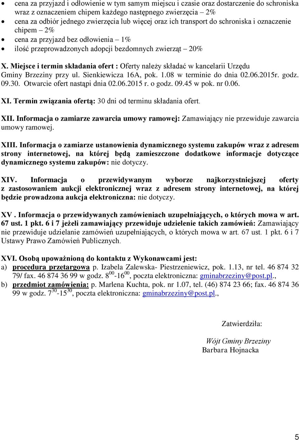 Miejsce i termin składania ofert : Oferty należy składać w kancelarii Urzędu Gminy Brzeziny przy ul. Sienkiewicza 16A, pok. 1.08 w terminie do dnia 02.06.2015r. godz. 09.30.