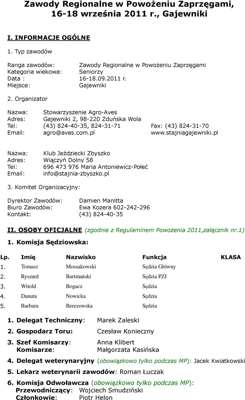 Organizator Nazwa: Stowarzyszenie Agro-Aves Adres: Gajewniki 2, 98-220 Zduńska Wola Tel: (43) 824-40-35, 824-31-71 Fax: (43) 824-31-70 Eail: agro@aves.co.pl www.stajniagajewniki.