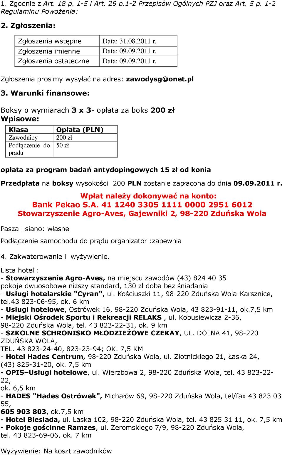 Warunki finansowe: Boksy o wyiarach 3 x 3- opłata za boks 200 zł Wpisowe: Klasa Zawodnicy Podłączenie do prądu opłata za progra badań antydopingowych 15 zł od konia Przedpłata na boksy wysokości 200