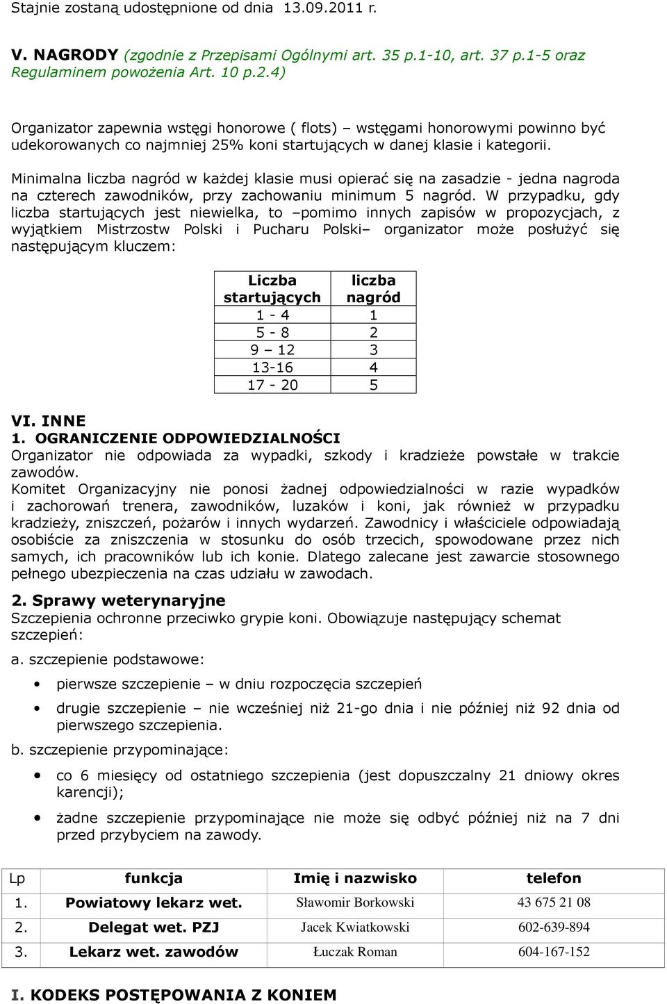 W przypadku, gdy liczba startujących jest niewielka, to poio innych zapisów w propozycjach, z wyjątkie Mistrzostw Polski i Pucharu Polski organizator oże posłużyć się następujący klucze: startujących