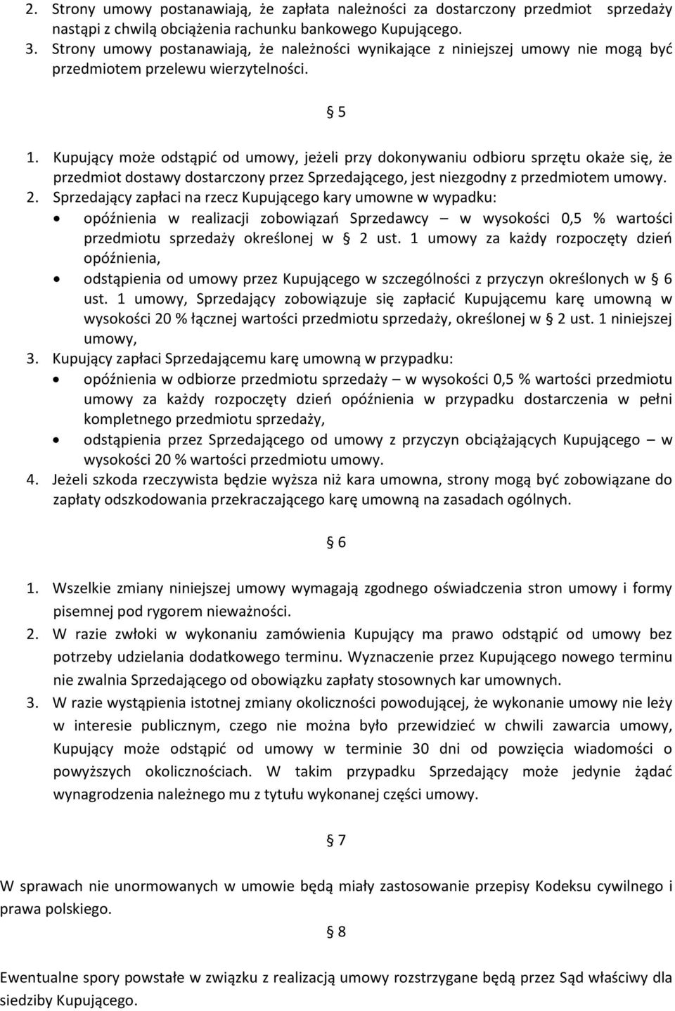 Kupujący może odstąpić od umowy, jeżeli przy dokonywaniu odbioru sprzętu okaże się, że przedmiot dostawy dostarczony przez Sprzedającego, jest niezgodny z przedmiotem umowy. 2.
