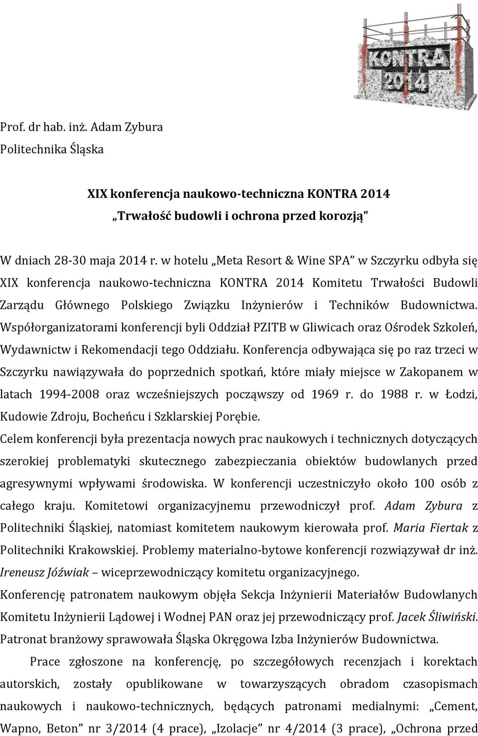 Współorganizatorami konferencji byli Oddział PZITB w Gliwicach oraz Ośrodek Szkoleń, Wydawnictw i Rekomendacji tego Oddziału.