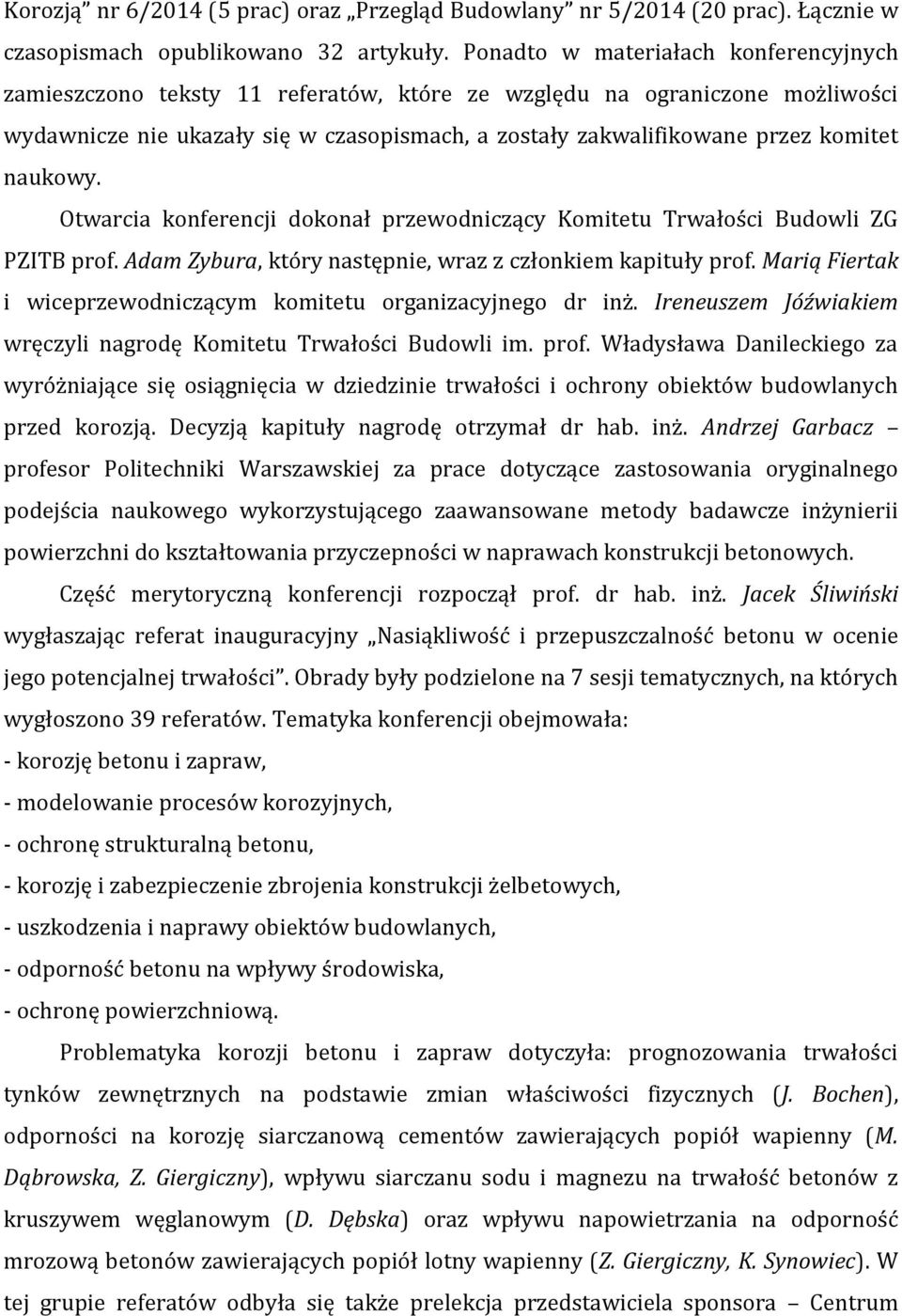 naukowy. Otwarcia konferencji dokonał przewodniczący Komitetu Trwałości Budowli ZG PZITB prof. Adam Zybura, który następnie, wraz z członkiem kapituły prof.