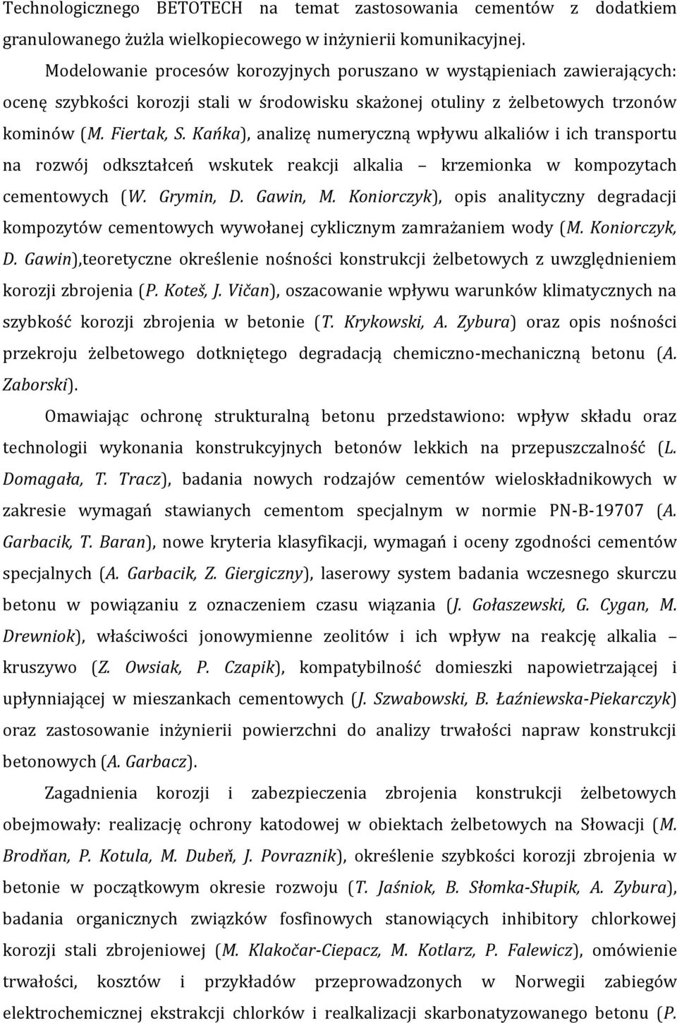Kańka), analizę numeryczną wpływu alkaliów i ich transportu na rozwój odkształceń wskutek reakcji alkalia krzemionka w kompozytach cementowych (W. Grymin, D. Gawin, M.