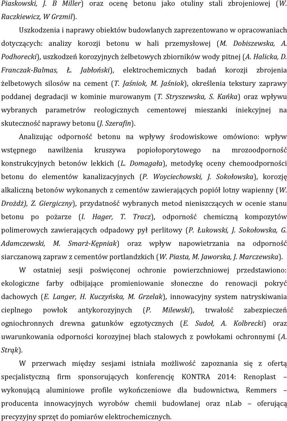 Podhorecki), uszkodzeń korozyjnych żelbetowych zbiorników wody pitnej (A. Halicka, D. Franczak-Balmas, Ł. Jabłoński), elektrochemicznych badań korozji zbrojenia żelbetowych silosów na cement (T.