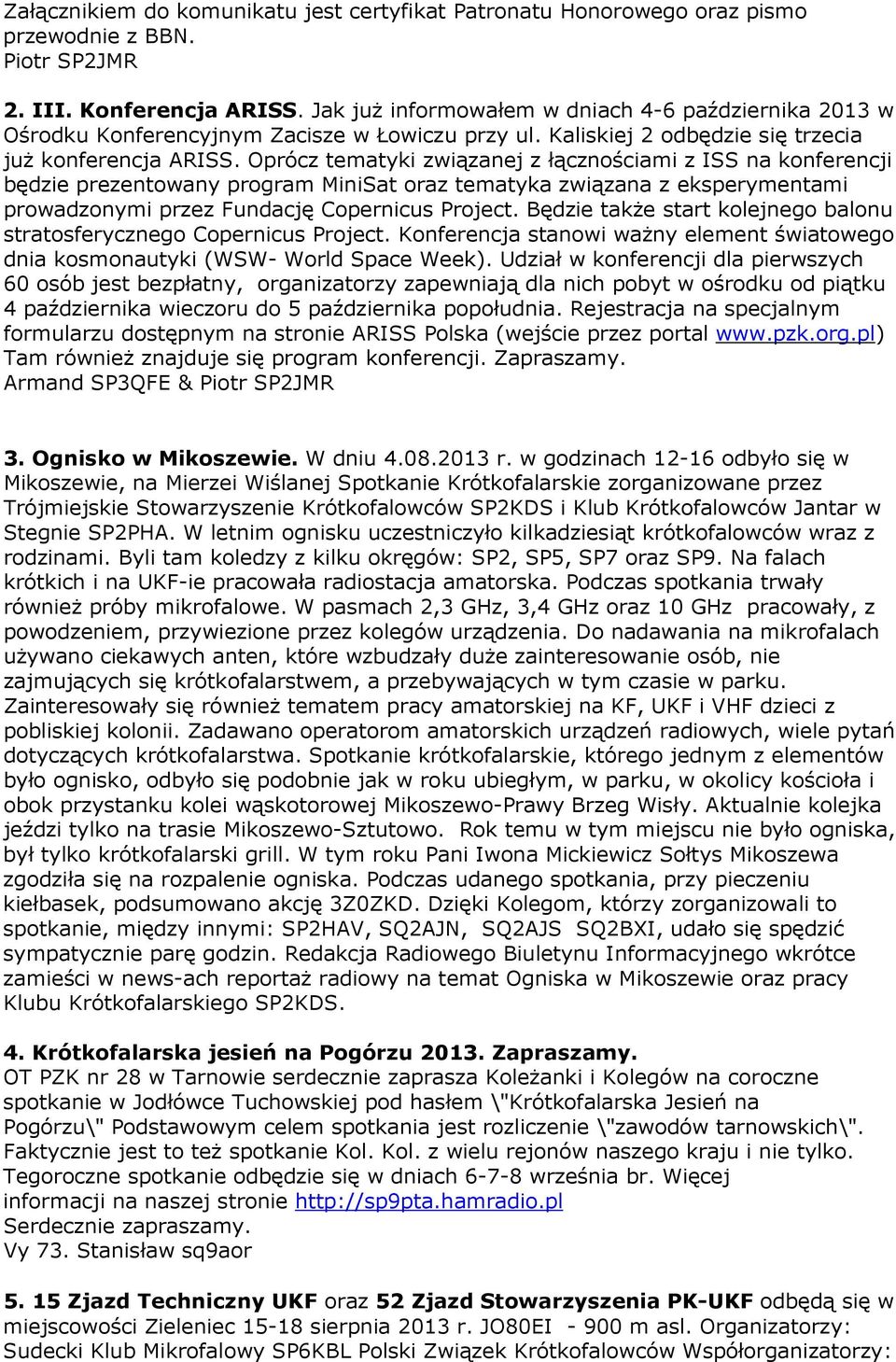 Oprócz tematyki związanej z łącznościami z ISS na konferencji będzie prezentowany program MiniSat oraz tematyka związana z eksperymentami prowadzonymi przez Fundację Copernicus Project.
