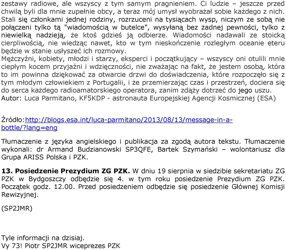 gdzieś ją odbierze. Wiadomości nadawali ze stoicką cierpliwością, nie wiedząc nawet, kto w tym nieskończenie rozległym oceanie eteru będzie w stanie usłyszeć ich rozmowy.