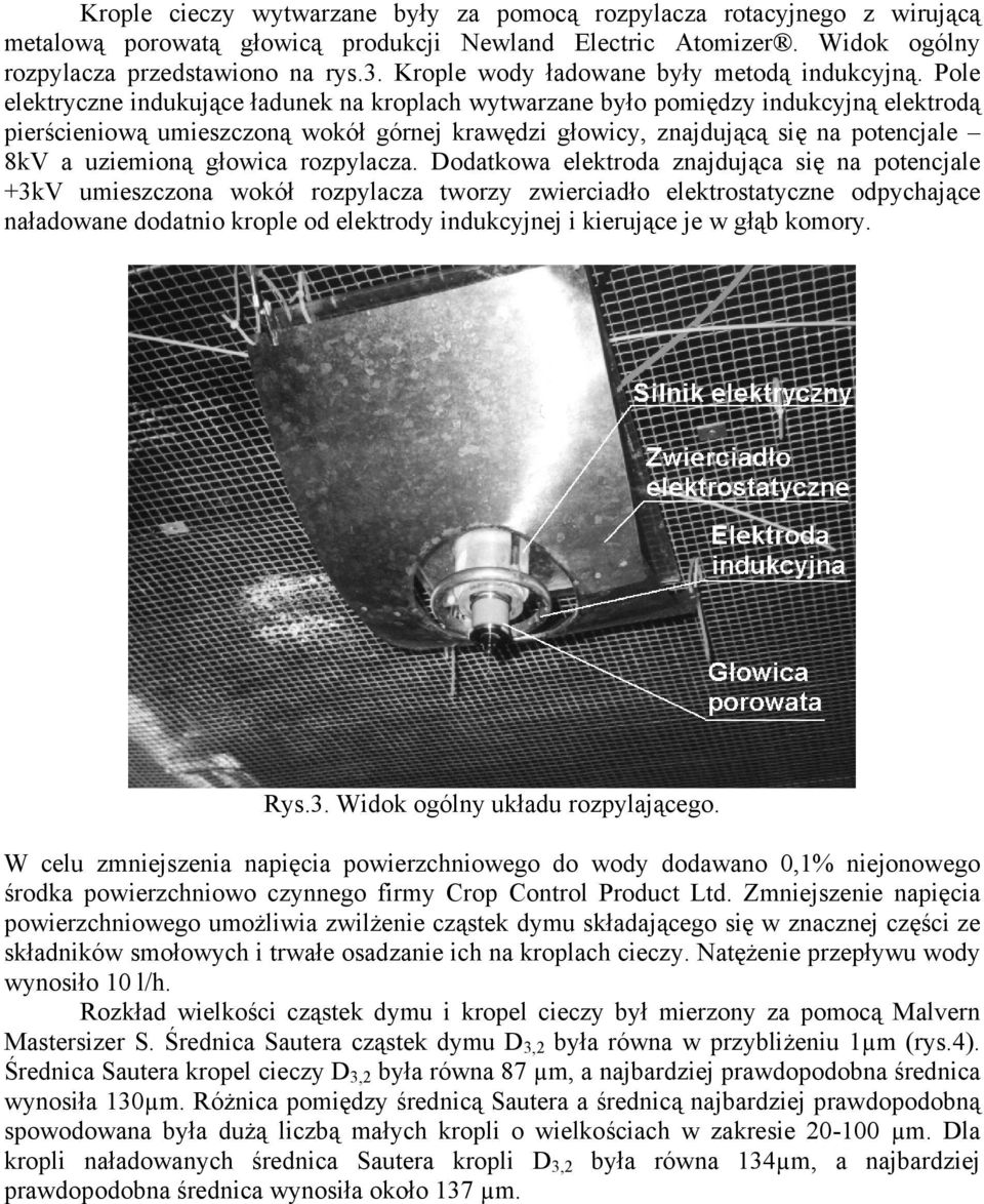 Pole elektryczne indukujące ładunek na kroplach wytwarzane było pomiędzy indukcyjną elektrodą pierścieniową umieszczoną wokół górnej krawędzi głowicy, znajdującą się na potencjale 8kV a uziemioną