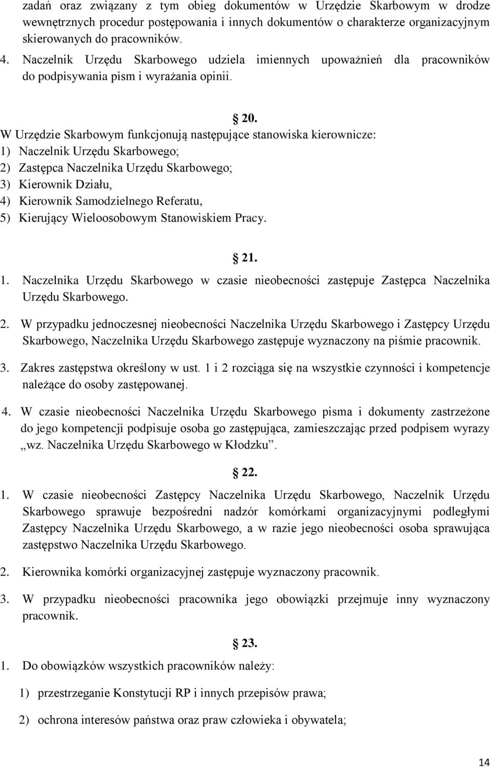 W Urzędzie Skarbowym funkcjonują następujące stanowiska kierownicze: 1) Naczelnik Urzędu Skarbowego; 2) Zastępca Naczelnika Urzędu Skarbowego; 3) Kierownik Działu, 4) Kierownik Samodzielnego