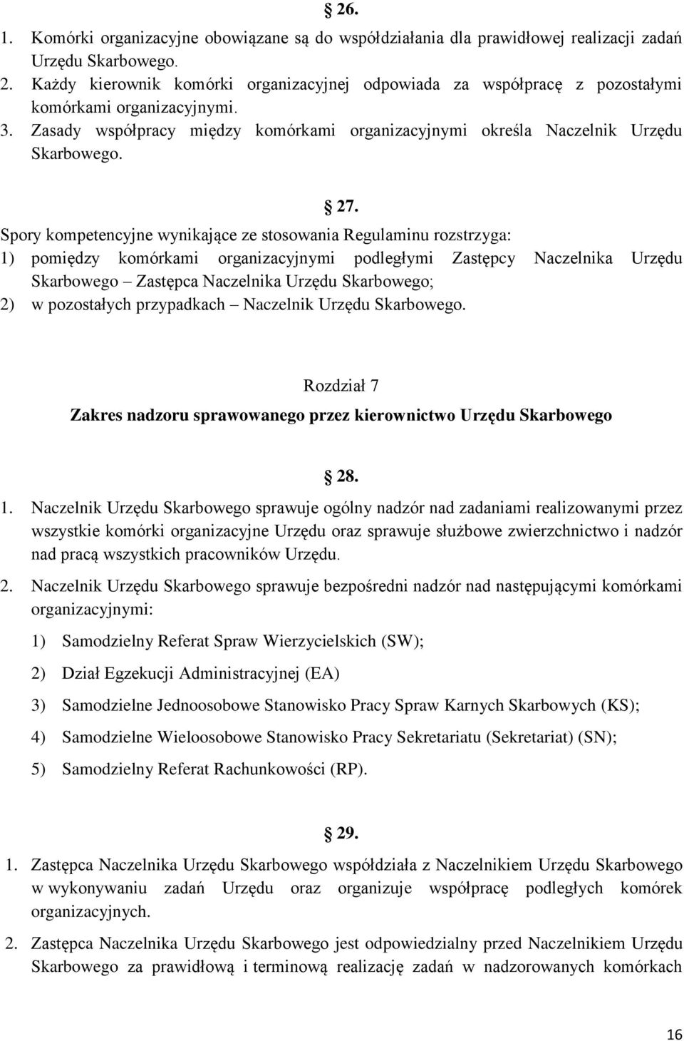Spory kompetencyjne wynikające ze stosowania Regulaminu rozstrzyga: 1) pomiędzy komórkami organizacyjnymi podległymi Zastępcy Naczelnika Urzędu Skarbowego Zastępca Naczelnika Urzędu Skarbowego; 2) w