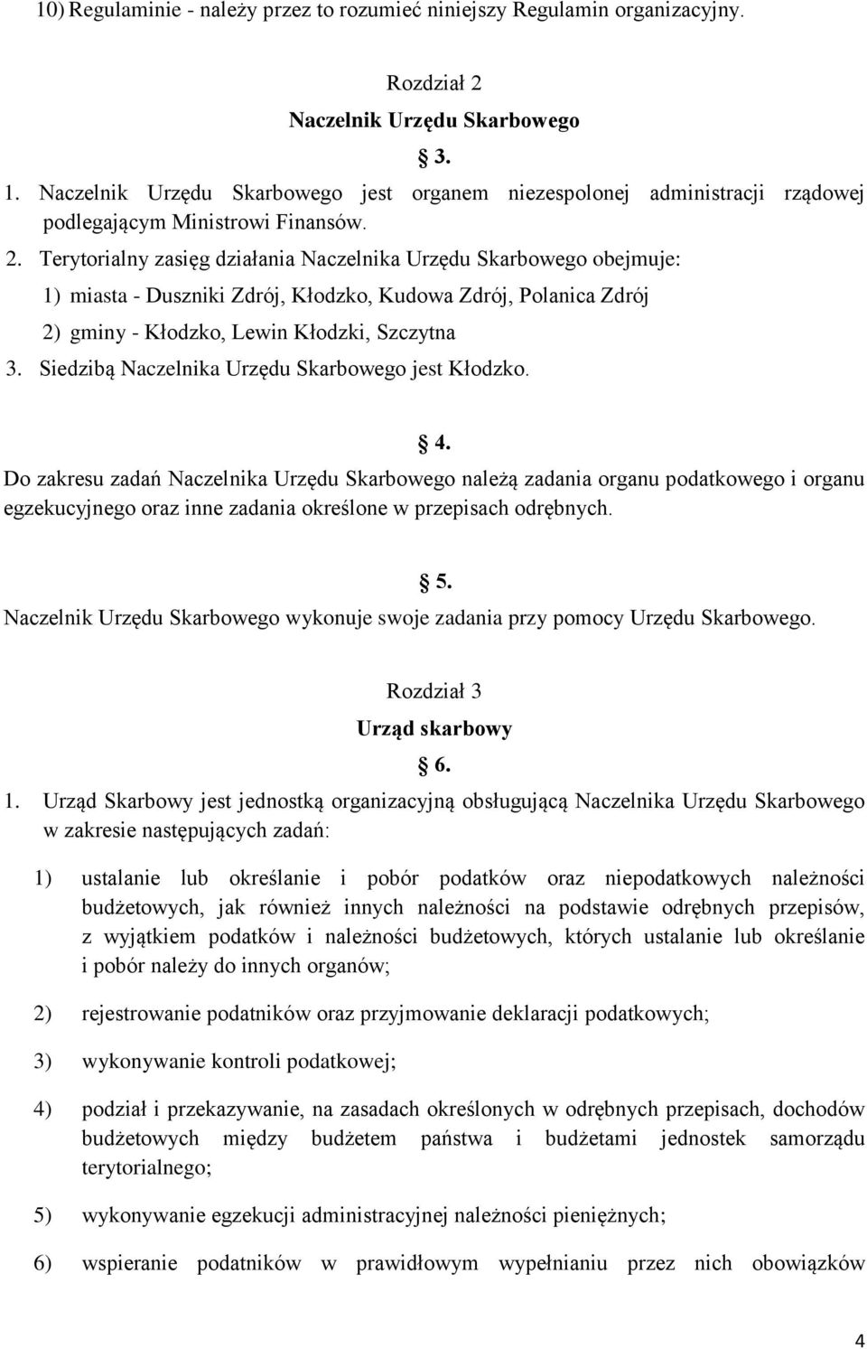 Terytorialny zasięg działania Naczelnika Urzędu Skarbowego obejmuje: 1) miasta - Duszniki Zdrój, Kłodzko, Kudowa Zdrój, Polanica Zdrój 2) gminy - Kłodzko, Lewin Kłodzki, Szczytna 3.