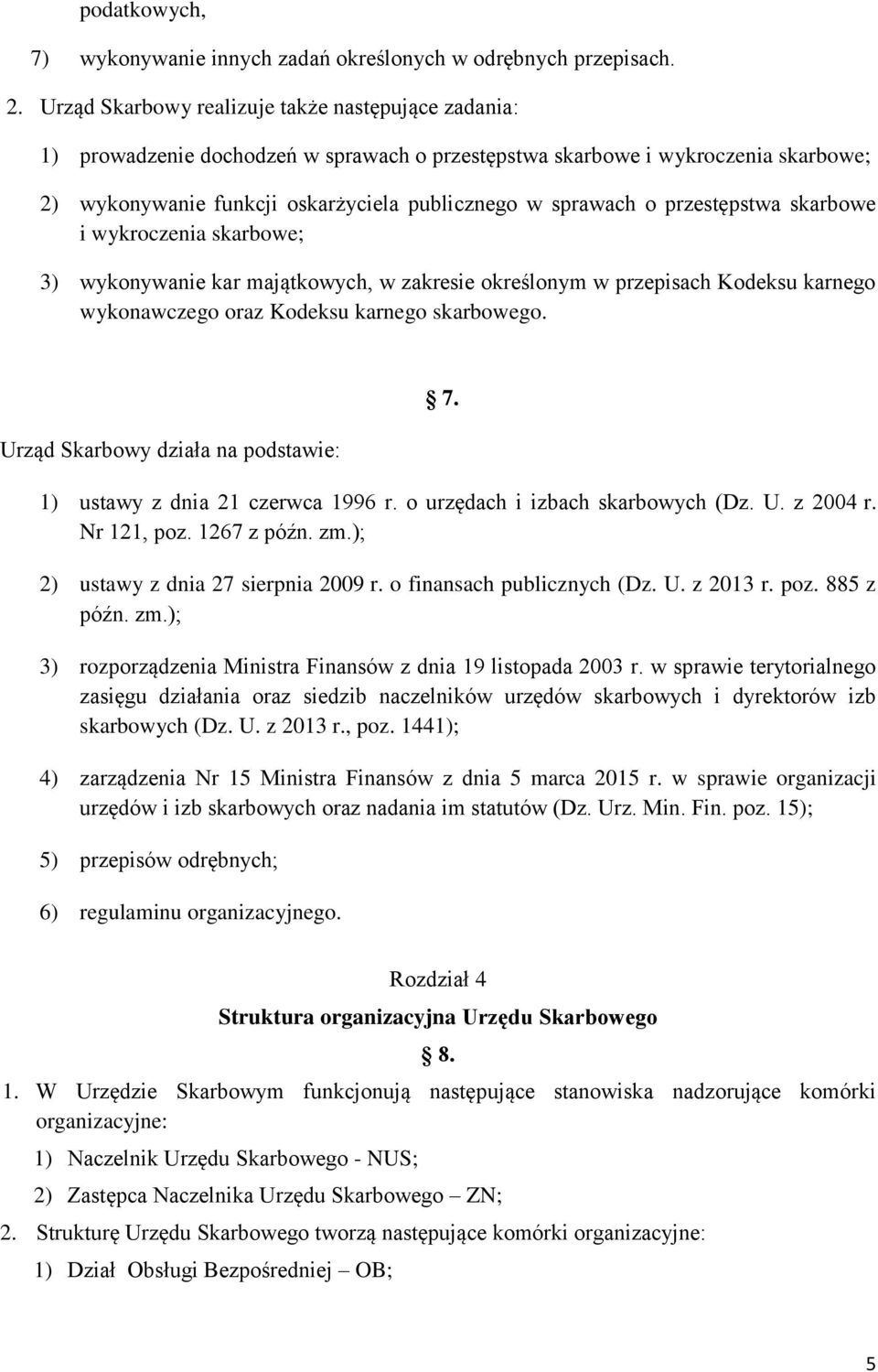 przestępstwa skarbowe i wykroczenia skarbowe; 3) wykonywanie kar majątkowych, w zakresie określonym w przepisach Kodeksu karnego wykonawczego oraz Kodeksu karnego skarbowego.