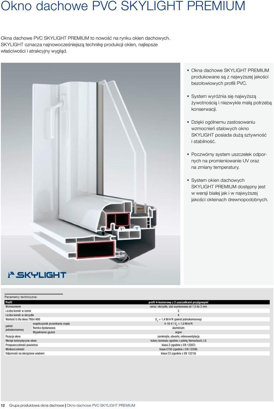 System wyróżnia się najwyższą żywotnością i niezwykle małą potrzebą konserwacji. Dzięki oólnemu zastosowaniu wzmocnień stalowych okno SKYLIGHT posiada dużą sztywność i stabilność.